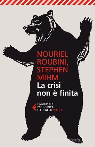 La crisi non è finita di Nouriel Roubini, Stephen Mihm edito da Feltrinelli