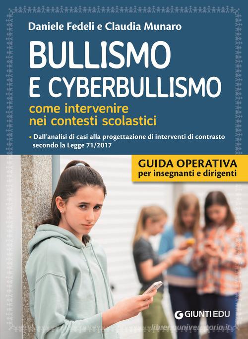 Bullismo e cyberbullismo. Come intervenire nei contesti scolastici di Daniele Fedeli, Claudia Munaro edito da Giunti EDU