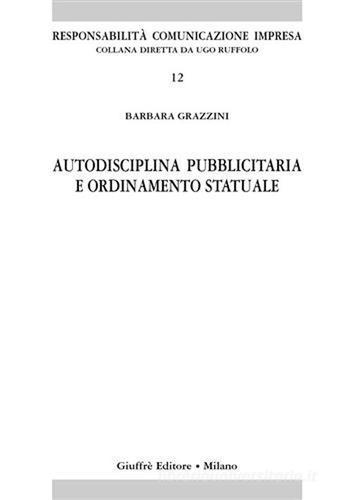 Autodisciplina pubblicitaria e ordinamento statuale di Barbara Grazzini edito da Giuffrè
