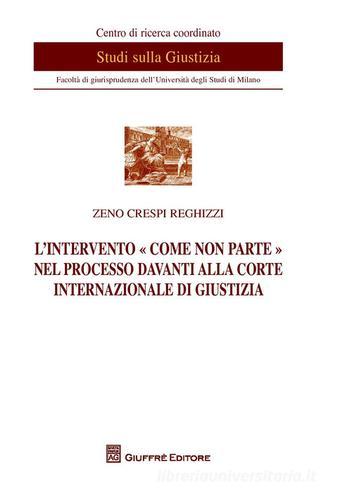 L'intervento «come non parte» nel processo davanti alla Corte internazionale di giustizia di Zeno Crespi Reghizzi edito da Giuffrè