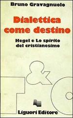 Dialettica come destino. Hegel e lo spirito del cristianesimo di Bruno Gravagnuolo edito da Liguori