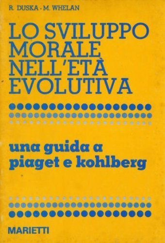 Lo sviluppo morale: una guida a Piaget e Kohlberg di Whelan Duska edito da Marietti 1820