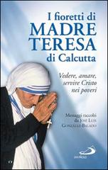 I fioretti di madre Teresa di Calcutta. Vedere, amare, servire Cristo nei poveri di José L. González Balado edito da San Paolo Edizioni