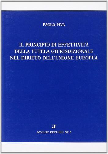 Il principio di effettività della tutela giurisprudenziale del diritto dell'Unione europea di Paolo Piva edito da Jovene