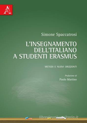 L' insegnamento dell'italiano a studenti Erasmus. Metodi e nuovi orizzonti di Simone Spaccatrosi edito da Aracne