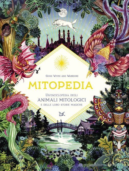 Mitopedia. Un'enciclopedia degli animali mitologici e delle loro storie  magiche di Good Wives and Warriors: Bestseller in Misteri ed extraterrestri  - 9788855222037