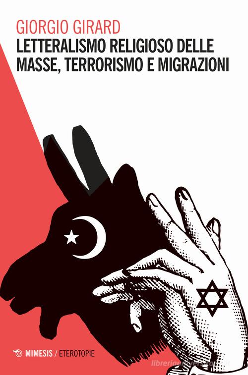 Letteralismo religioso delle masse, terrorismo e migrazioni di Giorgio Girard edito da Mimesis