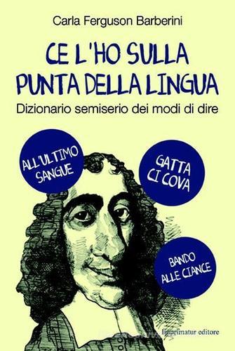 Ce l'ho sulla punta della lingua. Dizionario semiserio dei modi di dire di Carla Ferguson Barberini edito da Imprimatur