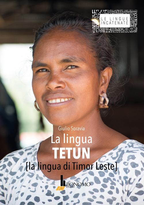 La lingua tetun. La lingua di Timor Leste di Giulio Soravia edito da Bonomo