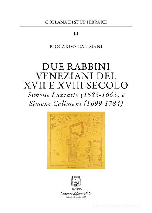 Due rabbini veneziani del XVII e XVIII SECOLO. Simone Luzzato (1583-1663) e Simone Calimani (1699-1784) di Riccardo Calimani edito da Belforte Salomone