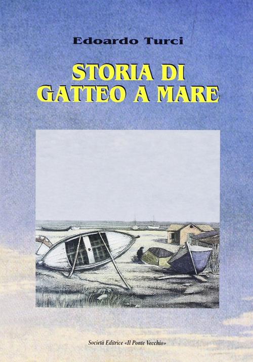 Storia di Gatteo a Mare di Edoardo Maurizio Turci edito da Il Ponte Vecchio