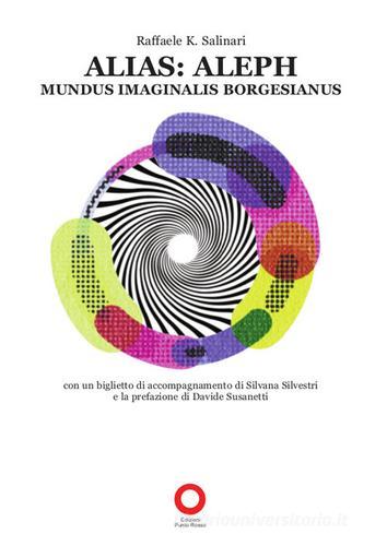 Alias: Aleph. mundus imaginalis borgesianus di Raffaele K. Salinari edito da Edizioni Punto Rosso