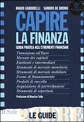 Capire la finanza. Guida pratica agli strumenti finanziari di Mario Gabbrielli, Sandro De Bruno edito da Il Sole 24 Ore Pirola