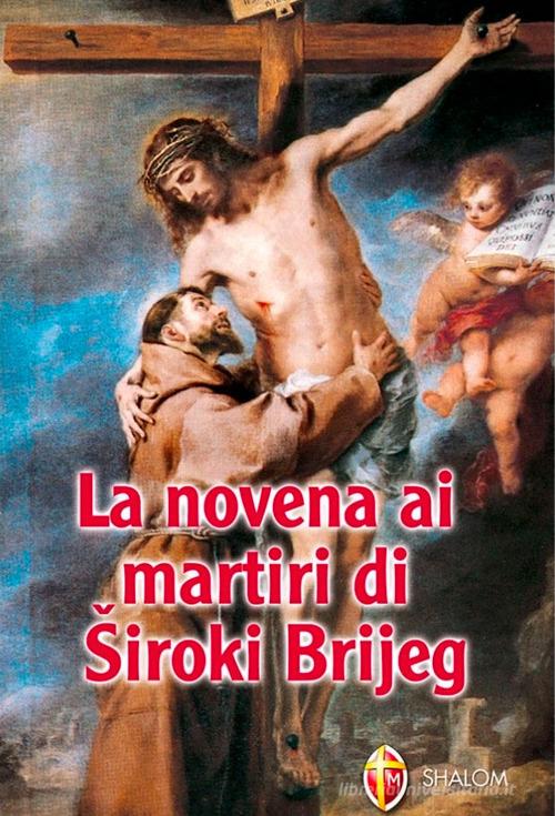 La novena ai martiri di Siroki Brijeg di Giuseppe Cionchi edito da Editrice Shalom