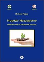 Progetto mezzogiorno. Laboratorio per lo sviluppo del territorio di Michele Papeo edito da Wip Edizioni