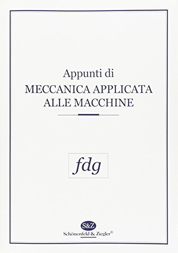 Appunti di meccanica applicata alle macchine di Marzio Falco, Giorgio Diana, Michele Gasparetto edito da Schonenfeld & Ziegler