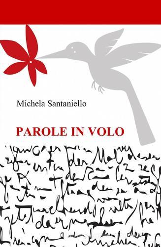 Parole in volo di Michela Santaniello edito da ilmiolibro self publishing