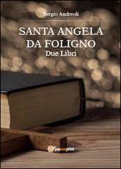 Sant'Angela da Foligno. Due libri di Sergio Andreoli edito da Youcanprint