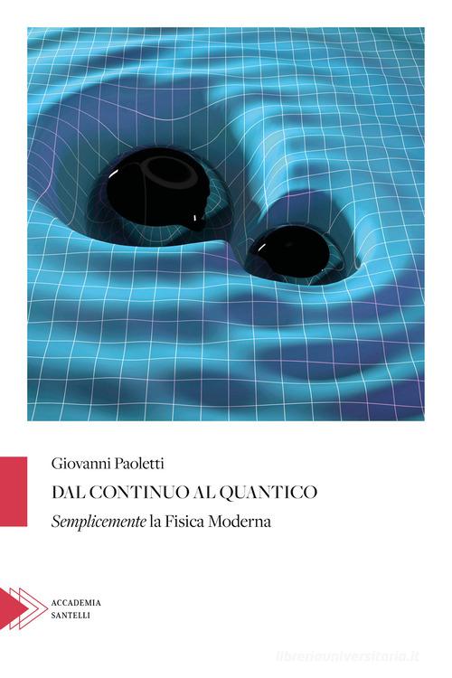 Dal continuo al quantico. Semplicemente la fisica moderna di Giovanni Paoletti edito da Santelli