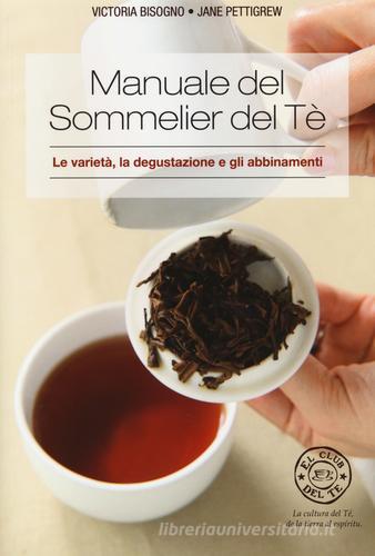 Manuale del sommelier del tè. Le varietà, la degustazione e gli abbinamenti di Victoria Bisogno, Jane Pettigrew edito da Biglia Blu