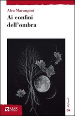Ai confini dell'ombra di Afra Marangoni edito da MdS Editore