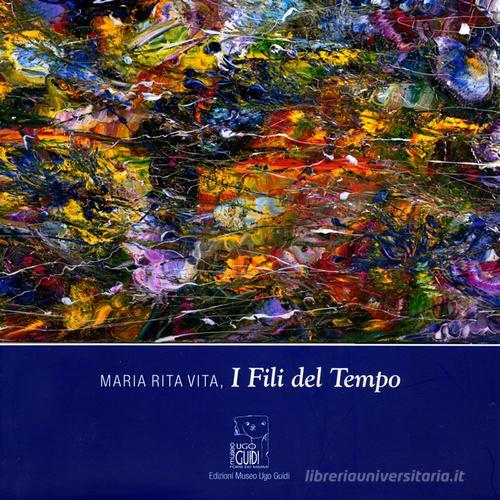 Maria Rita Vita, i fili del tempo. Ediz. illustrata edito da Edizioni Museo Ugo Guidi