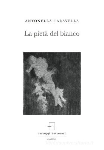 La pietà del bianco di Antonella Taravella edito da Carteggi Letterari-Le edizioni