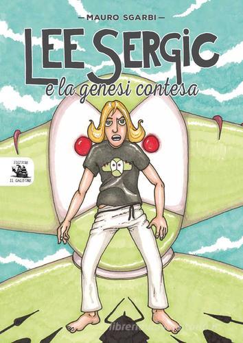 Lee Sergic e la genesi contesa di Mauro Sgarbi edito da Edizioni il Galeone