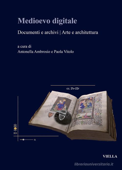 Medioevo digitale. Documenti e archivi arte e architettura. Ediz. italiana e inglese edito da Viella