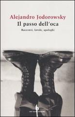 Il passo dell'oca. Racconti, favole, apologhi di Alejandro Jodorowsky edito da Mondadori