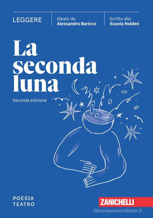 La seconda luna. Leggere Poesia. Teatro. Per le Scuole superiori. Con espansione online di Alessandro Baricco edito da Zanichelli