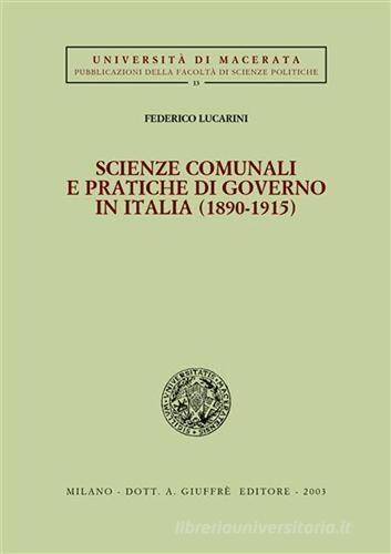 Scienze comunali e pratiche di governo in Italia (1890-1915) di Federico Lucarini edito da Giuffrè