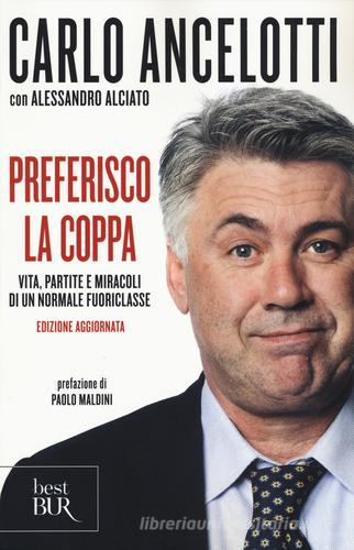 Preferisco la coppa. Vita, partite e miracoli di un normale fuoriclasse di Carlo Ancelotti, Alessandro Alciato edito da BUR Biblioteca Univ. Rizzoli