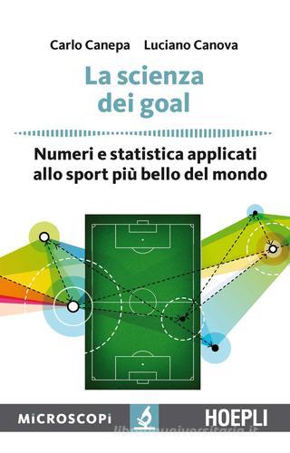La scienza dei goal. Numeri e statistica applicati allo sport più bello del mondo di Carlo Canepa, Luciano Canova edito da Hoepli