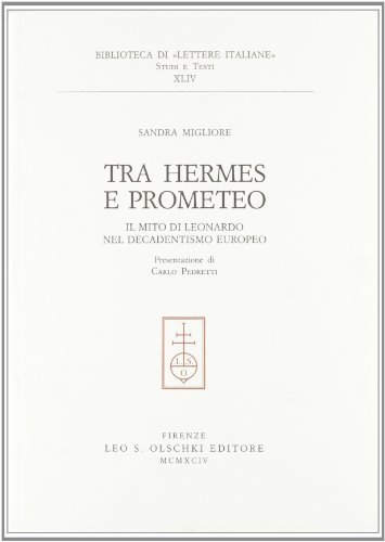 Tra Hermes e Prometeo. Il mito di Leonardo nel decadentismo europeo di Sandra Migliore edito da Olschki