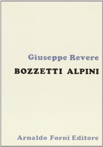 Bozzetti alpini. Asti, Susa, Chieri, Ivrea, Vercelli (rist. anast. Genova, 1857) di Giuseppe Revere edito da Forni