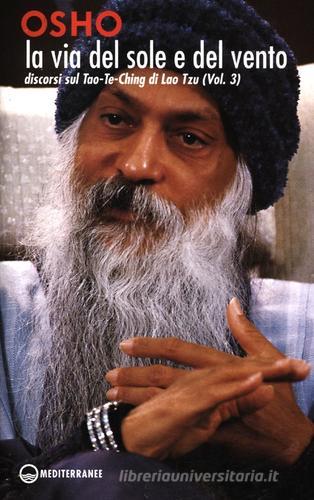 La via del sole e del vento. Discorsi sul Tao-Te-Ching di Lao Tzu vol. 3 di Osho edito da Edizioni Mediterranee