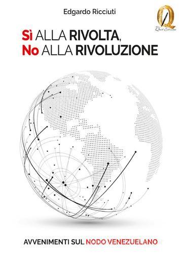 Sì alla rivolta, no alla rivoluzione. Avvenimenti sul nodo venezuelano di Edgardo Ricciuti edito da QuidEdizioni