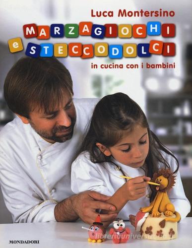 Marzagiochi e steccodolci. In cucina con i bambini di Luca Montersino edito da Mondadori Electa