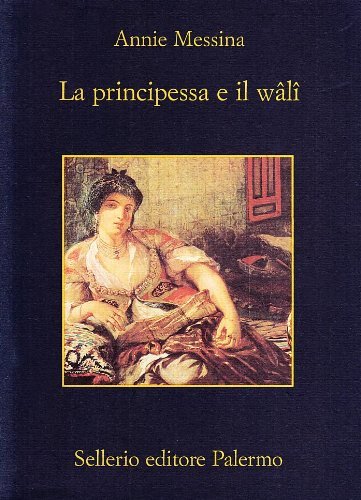 La principessa e il wâlî di Annie Messina edito da Sellerio Editore Palermo