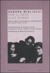Per il voto alle donne. Dieci anni di battaglie suffragiste in Italia (1903-1913) di Debora Migliucci edito da Mondadori Bruno