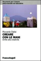 Creare con le mani. Diritto alla creatività di Riccardo Dalisi edito da Franco Angeli