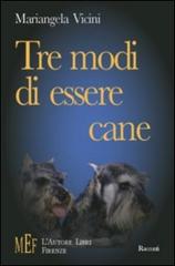Tre modi di essere cane. Storie di cani di Mariangela Vicini edito da L'Autore Libri Firenze