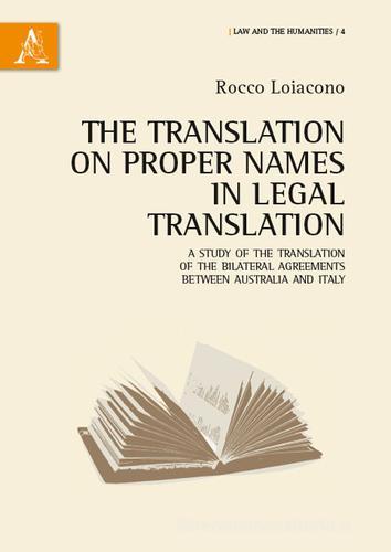 The translation of proper names in legal translation. A study of the translation of the bilateral agreements between Australia and Italy di Rocco Loiacono edito da Aracne