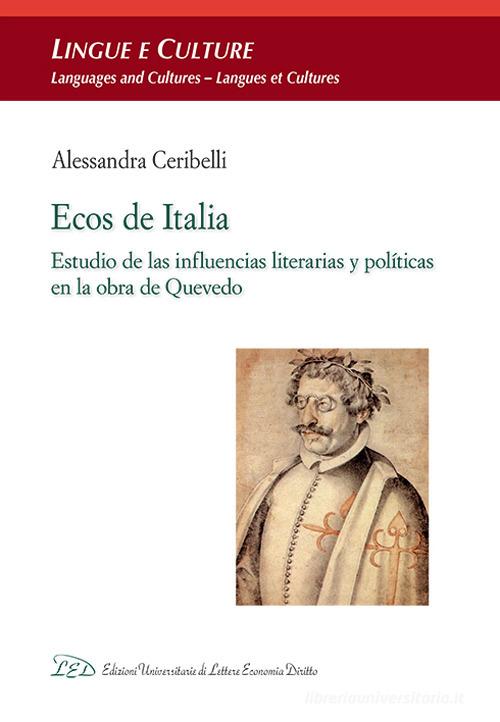 Ecos de Italia. Estudio de las influencias literarias y políticas en la obra de Quevedo di Alessandra Ceribelli edito da LED Edizioni Universitarie