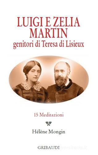 Luigi e Zelia Martin. Genitori di Teresa di Lisieux. 15 meditazioni edito da Gribaudi