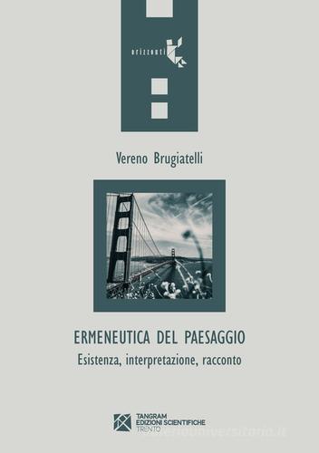 Ermeneutica del paesaggio. Esistenza, interpretazione, racconto di Vereno Brugiatelli edito da Tangram Edizioni Scientifiche