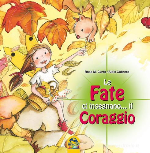 Le fate ci insegnano... il coraggio di M. Rosa Curto, Aleix Cabrera edito da Macro Junior