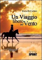 Un viaggio libero nel vento di Enza Di Caprio edito da Booksprint