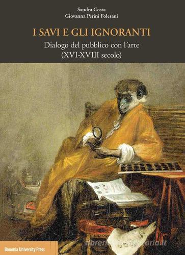 I savi e gli ignoranti. Dialogo del pubblico con l'arte (XVI-XVIII secolo) di Giovanna Perini Folesani edito da Bononia University Press